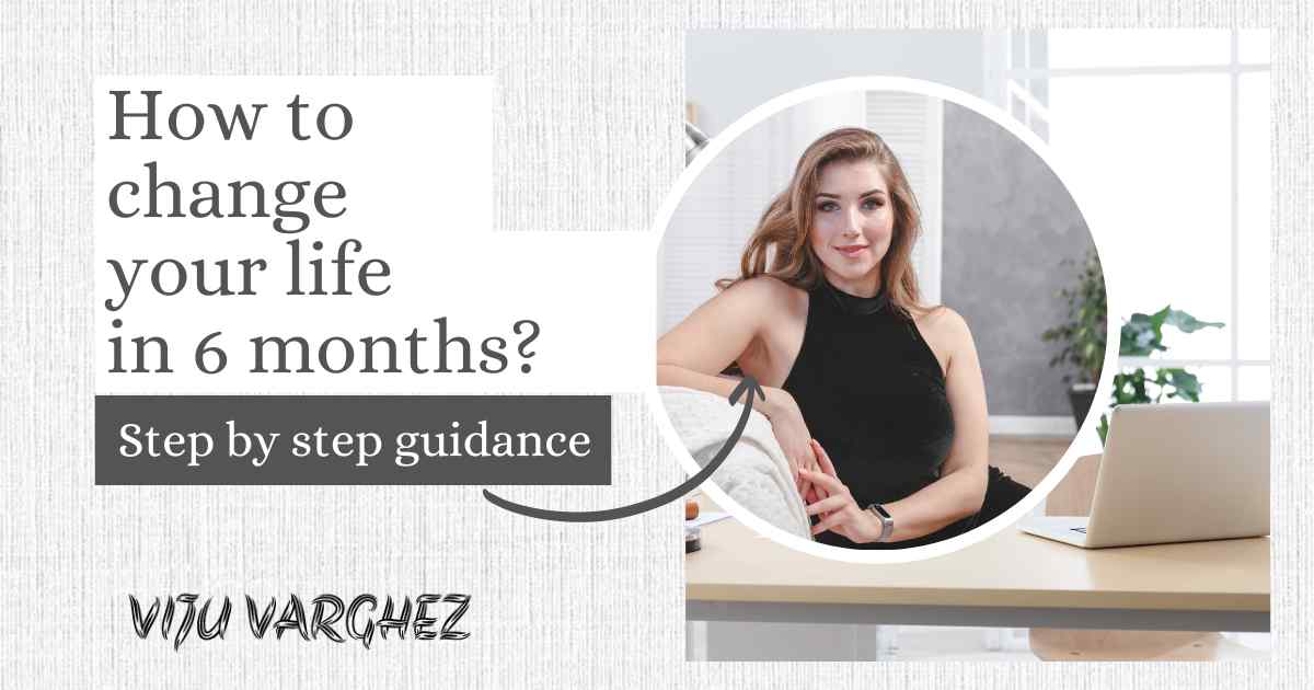 HOW TO CHANGE YOUR LIFE IN 6 MONTHS